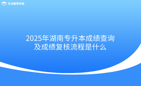 2025年湖南專(zhuān)升本成績(jī)查詢(xún)及成績(jī)復(fù)核流程是什么.png